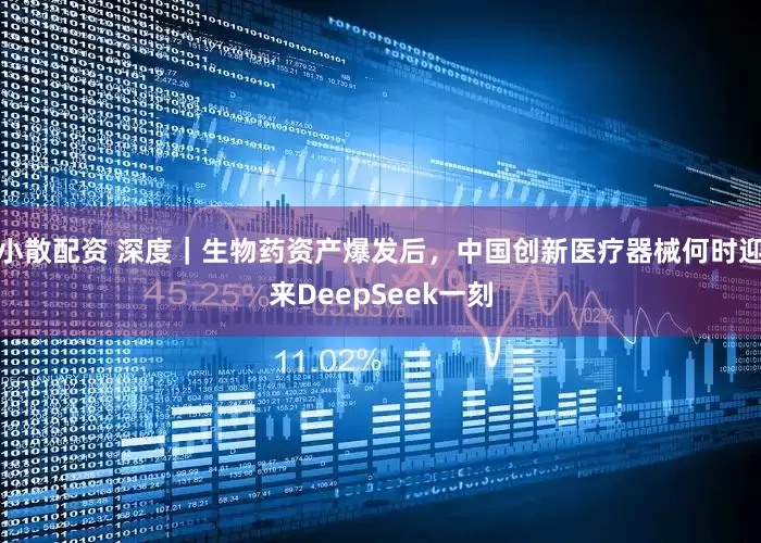 小散配资 深度｜生物药资产爆发后，中国创新医疗器械何时迎来DeepSeek一刻